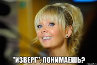  "изверг". понимаешь?