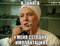 я занята у меня сегодня имплантация