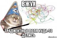 вжух градиентные поля куда-то делись