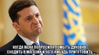  когда жена попросила помыть духовку, сходить в магазин и чего-нибудь приготовить