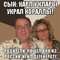 сын: карл у клары украл кораллы! родители: пошёл вон из россии, игил дегенерат!