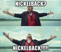 nickelback? nickelback!!!!!