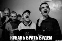  кубань брать будем