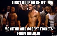 first rule on shift monitor and accept tickets from queue!!!