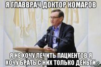 я главврач доктор комаров я не хочу лечить пациентов я хочу брать с них только деньги