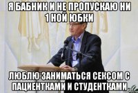 я бабник и не пропускаю ни 1 ной юбки люблю заниматься сексом с пациентками и студентками