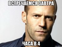 встречаемся завтра часа в 4