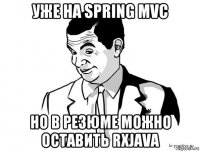 уже на spring mvc но в резюме можно оставить rxjava