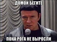 домой бегите пока рога не выросли