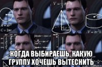  когда выбираешь, какую группу хочешь вытеснить