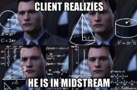 client realizies he is in midstream