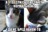 а что если салта станет нормальной? да не, бред какой-то