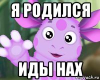 я родился иды нах