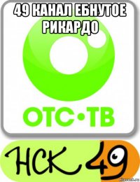 49 канал ебнутое рикардо 