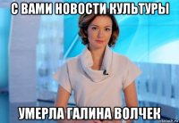 с вами новости культуры умерла галина волчек
