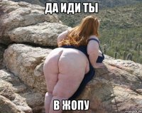 да иди ты в жопу