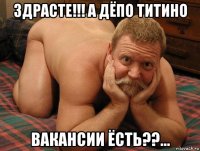 здрасте!!! а дёпо титино вакансии ёсть??...