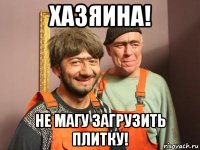 хазяина! не магу загрузить плитку!