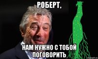 роберт, нам нужно с тобой поговорить