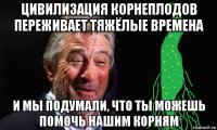 цивилизация корнеплодов переживает тяжёлые времена и мы подумали, что ты можешь помочь нашим корням