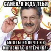 санёк, я жду тебя билеты на почте и в магазинах «пятёрочка»
