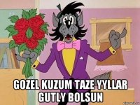  gozel kuzum taze yyllar gutly bolsun