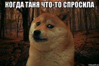 когда таня что-то спросила 