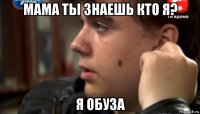 мама ты знаешь кто я? я обуза