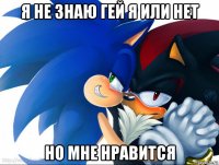 я не знаю гей я или нет но мне нравится