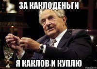 за каклоденьги я каклов и куплю