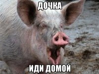 дочка иди домой