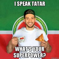 i speak tatar what's your superpower?