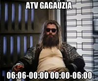 atv gagauzia 06:06-00:00 00:00-06:00