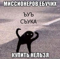 миссионеров ебучих купить нельзя