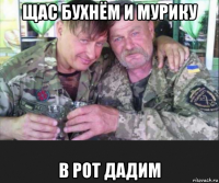 щас бухнём и мурику в рот дадим