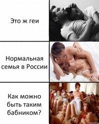 Это ж геи Нормальная семья в России Как можно быть таким бабником?