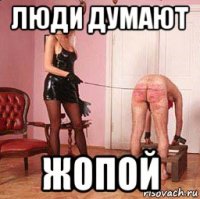люди думают жопой