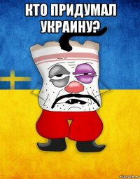 кто придумал украину? 