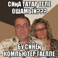 сиңа татар теле ошамый??? бу синең компьютер гаепле