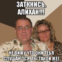 заткнись, алихан!!! не вижу что они тебя слушаются, ты такой же!