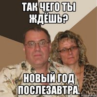 так чего ты ждёшь? новый год послезавтра.