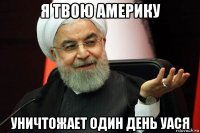 я твою америку уничтожает один день уася
