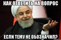 как ответить на вопрос если тему не обозначил?