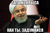 зато не крыса как ты. задумайся