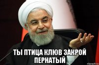  ты птица клюв закрой пернатый
