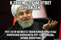 в твоем случае ответ очевиден рот! хотя на месте твоей клиентуры я бы попросил полоскать рот чем-нибудь, кроме алкоголя