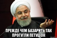  прежде чем базарить так прогугли петушок