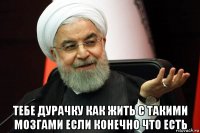  тебе дурачку как жить с такими мозгами если конечно что есть