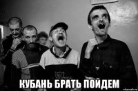  кубань брать пойдем