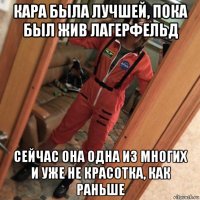 кара была лучшей, пока был жив лагерфельд сейчас она одна из многих и уже не красотка, как раньше